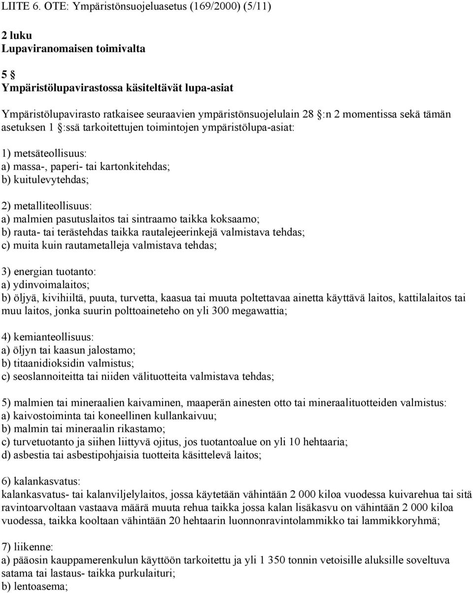 :n 2 momentissa sekä tämän asetuksen 1 :ssä tarkoitettujen toimintojen ympäristölupa-asiat: 1) metsäteollisuus: a) massa-, paperi- tai kartonkitehdas; b) kuitulevytehdas; 2) metalliteollisuus: a)