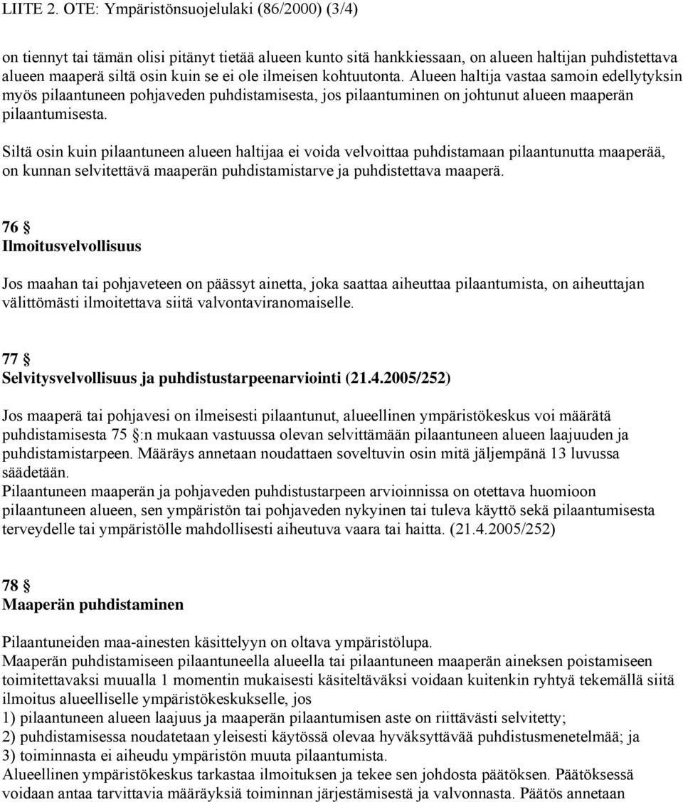 kohtuutonta. Alueen haltija vastaa samoin edellytyksin myös pilaantuneen pohjaveden puhdistamisesta, jos pilaantuminen on johtunut alueen maaperän pilaantumisesta.