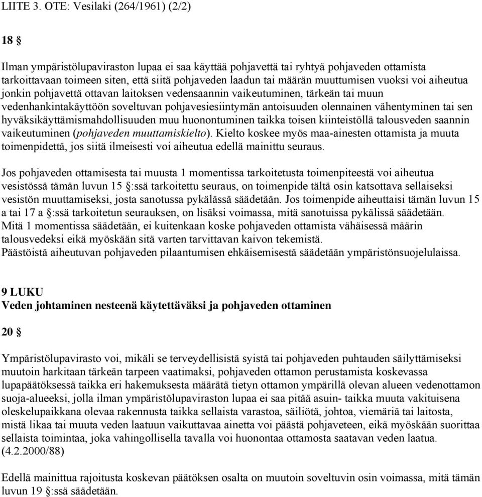 muuttumisen vuoksi voi aiheutua jonkin pohjavettä ottavan laitoksen vedensaannin vaikeutuminen, tärkeän tai muun vedenhankintakäyttöön soveltuvan pohjavesiesiintymän antoisuuden olennainen