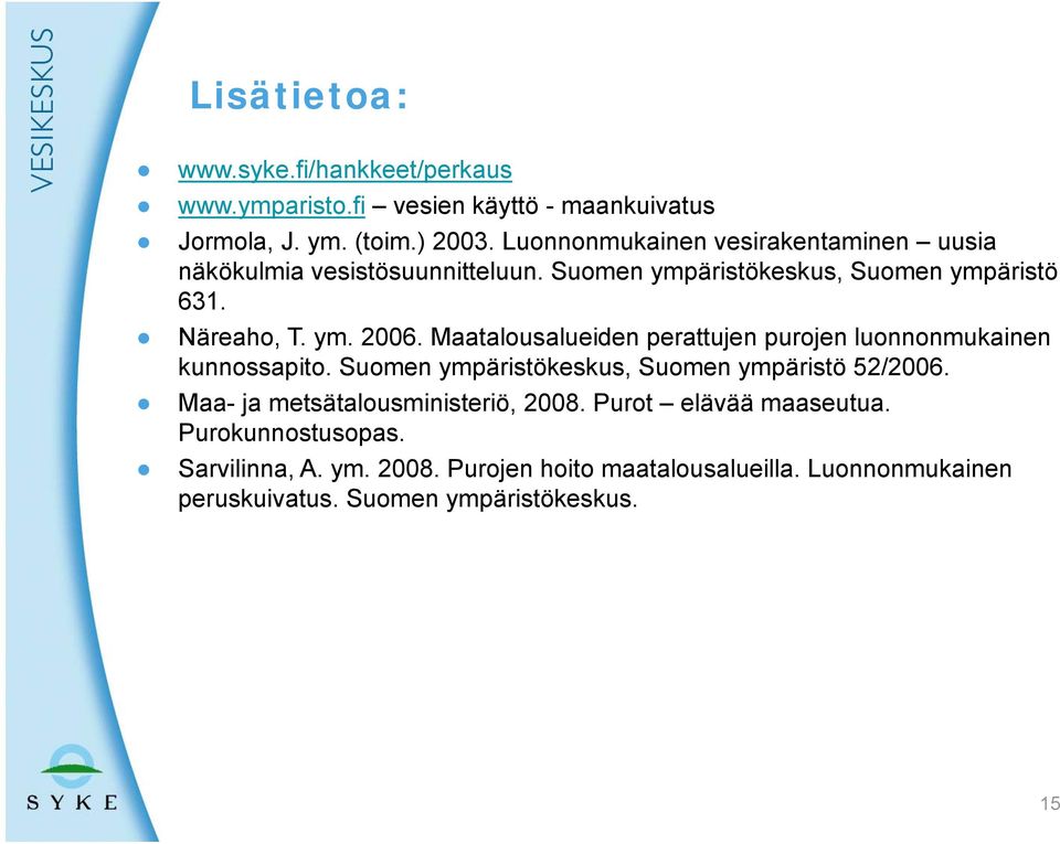 Maatalousalueiden perattujen purojen luonnonmukainen kunnossapito. Suomen ympäristökeskus, Suomen ympäristö 52/2006.