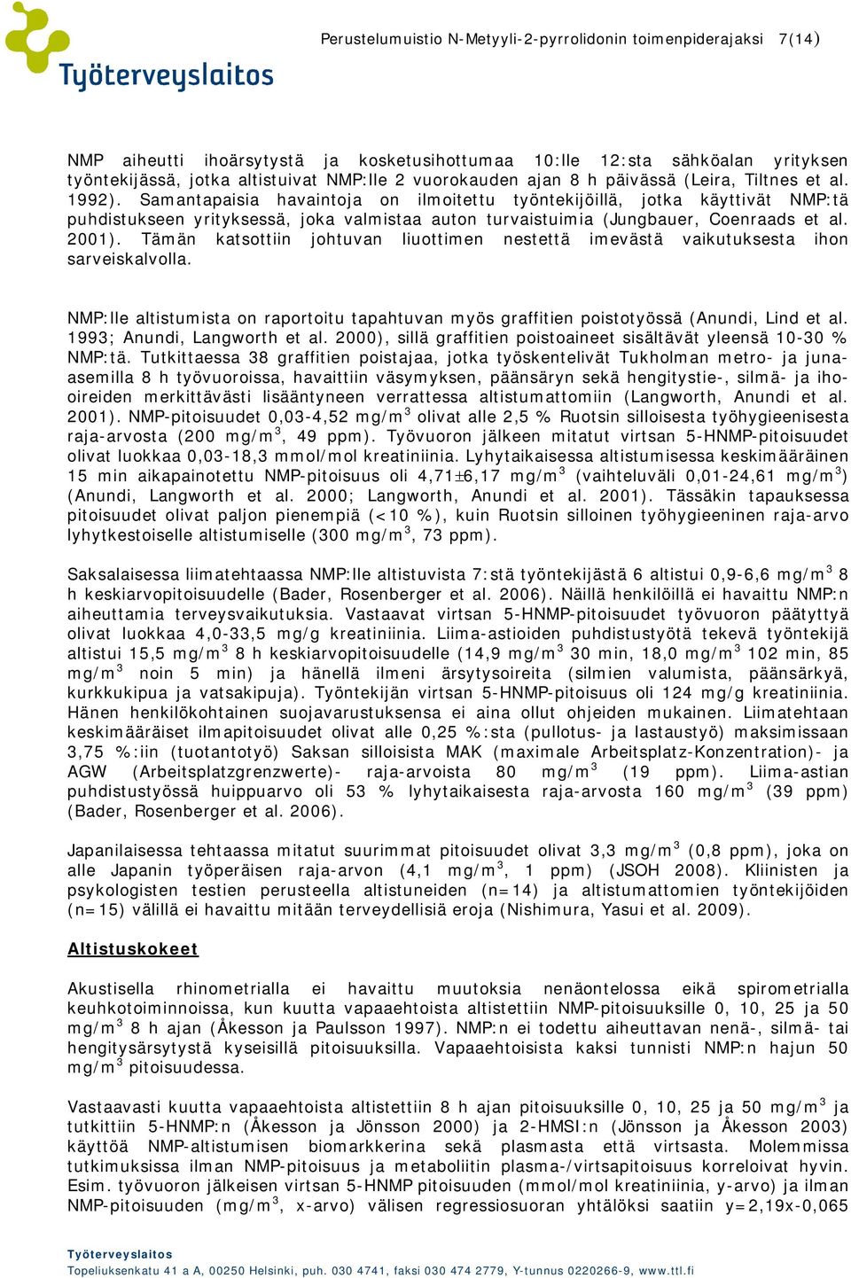 Samantapaisia havaintoja on ilmoitettu työntekijöillä, jotka käyttivät NMP:tä puhdistukseen yrityksessä, joka valmistaa auton turvaistuimia (Jungbauer, Coenraads et al. 2001).