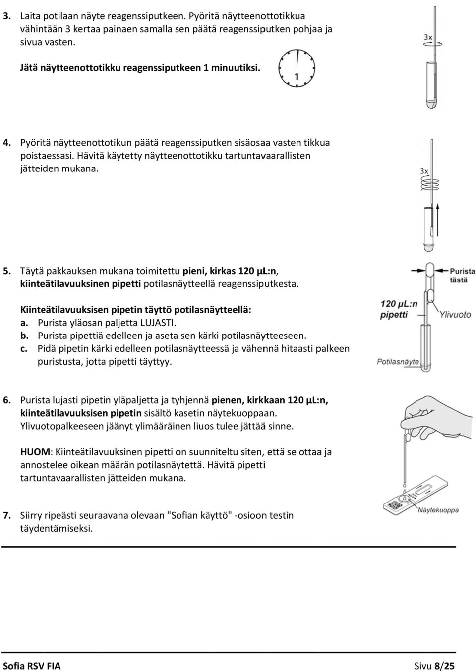 Hävitä käytetty näytteenottotikku tartuntavaarallisten jätteiden mukana. 5. Täytä pakkauksen mukana toimitettu pieni, kirkas 120 µl:n, kiinteätilavuuksinen pipetti potilasnäytteellä reagenssiputkesta.