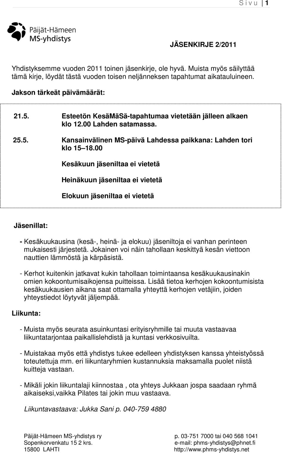 00 Kesäkuun jäseniltaa ei vietetä Heinäkuun jäseniltaa ei vietetä Elokuun jäseniltaa ei vietetä Jäsenillat: - Kesäkuukausina (kesä-, heinä- ja elokuu) jäseniltoja ei vanhan perinteen mukaisesti