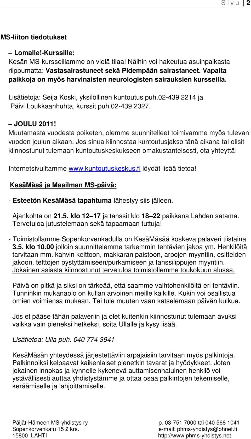 JOULU 2011! Muutamasta vuodesta poiketen, olemme suunnitelleet toimivamme myös tulevan vuoden joulun aikaan.