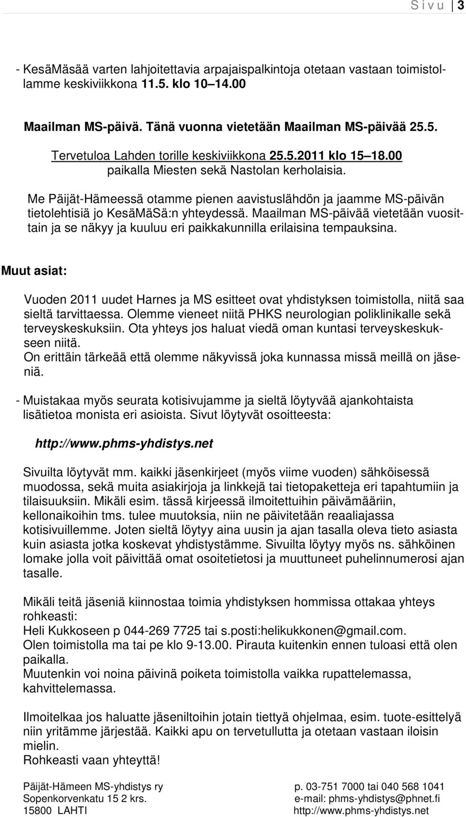 Maailman MS-päivää vietetään vuosittain ja se näkyy ja kuuluu eri paikkakunnilla erilaisina tempauksina.