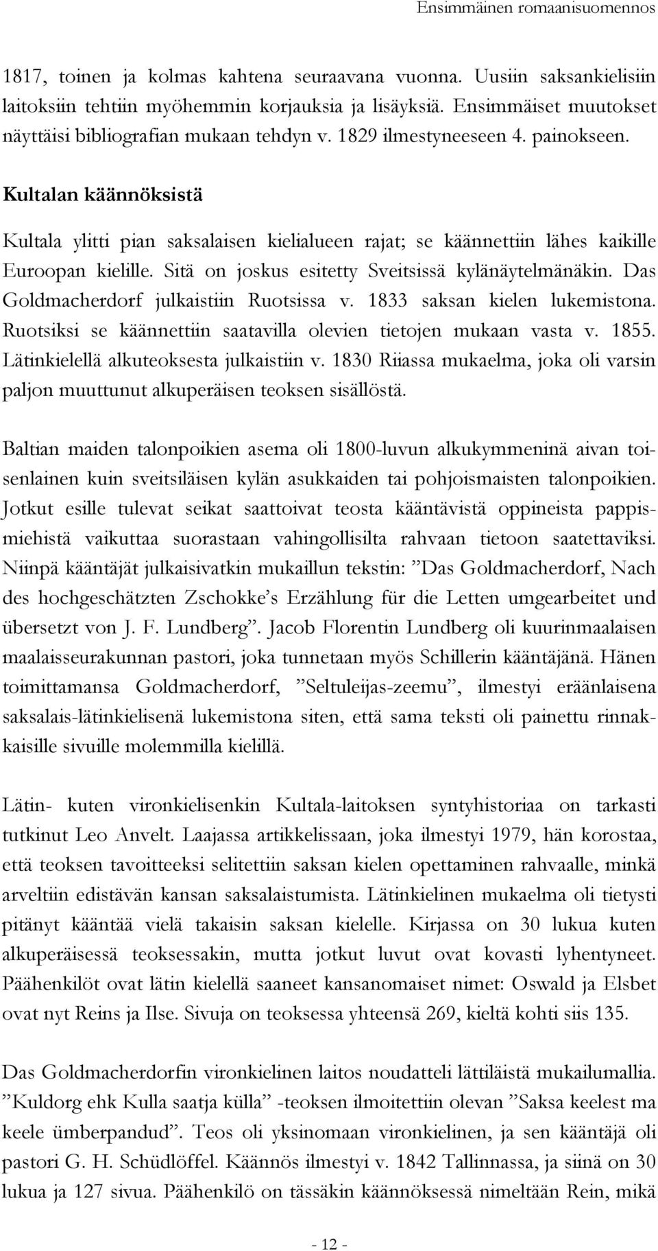 Kultalan käännöksistä Kultala ylitti pian saksalaisen kielialueen rajat; se käännettiin lähes kaikille Euroopan kielille. Sitä on joskus esitetty Sveitsissä kylänäytelmänäkin.