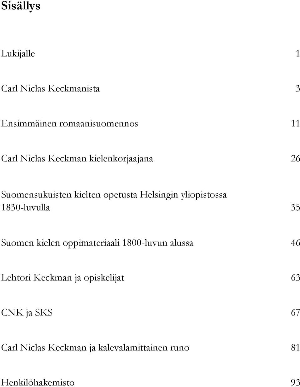 yliopistossa 1830-luvulla 35 Suomen kielen oppimateriaali 1800-luvun alussa 46 Lehtori