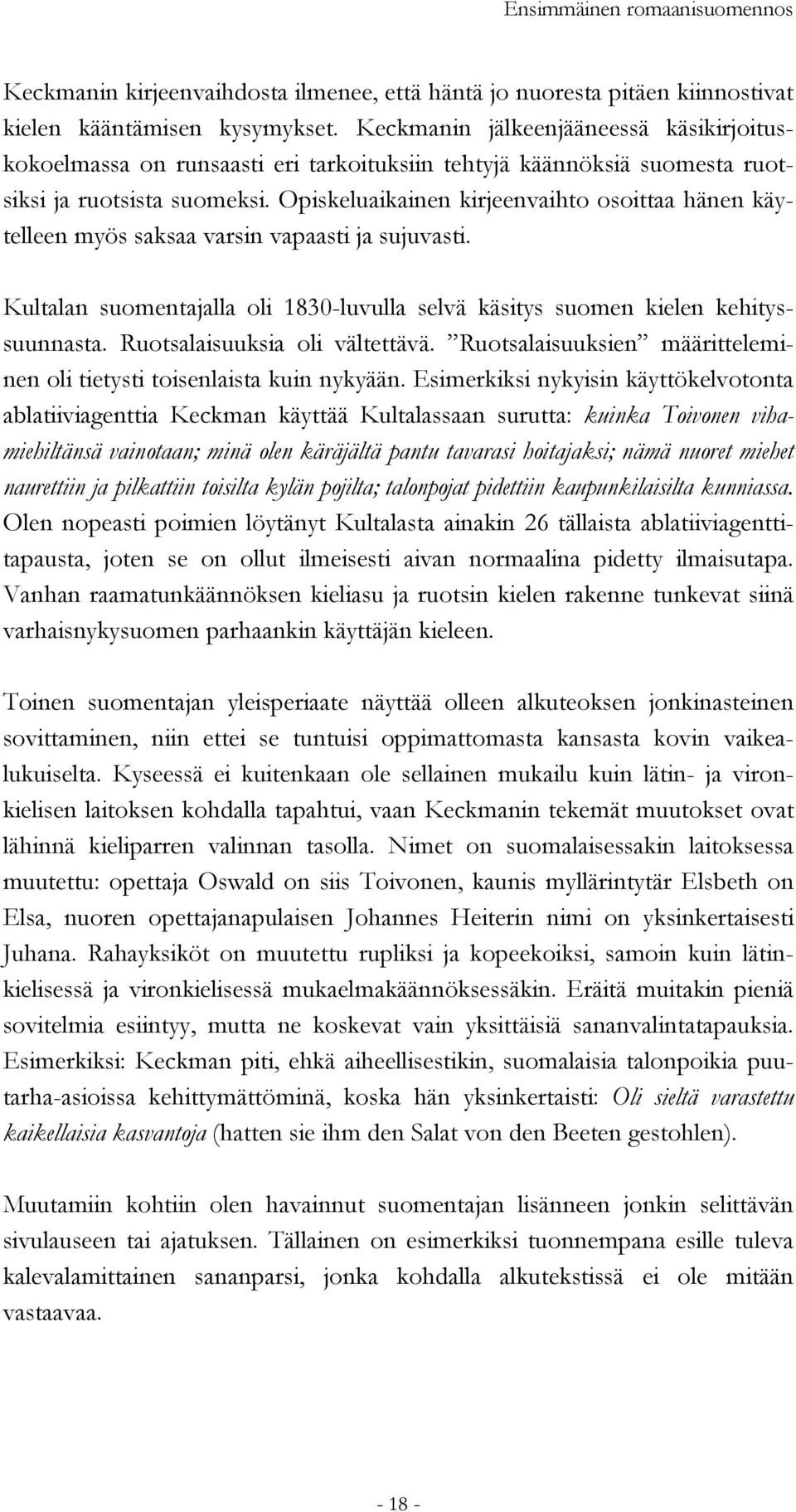 Opiskeluaikainen kirjeenvaihto osoittaa hänen käytelleen myös saksaa varsin vapaasti ja sujuvasti. Kultalan suomentajalla oli 1830-luvulla selvä käsitys suomen kielen kehityssuunnasta.