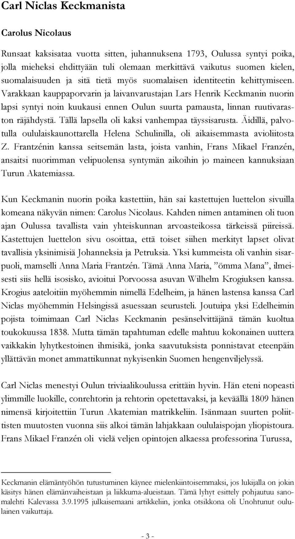 Varakkaan kauppaporvarin ja laivanvarustajan Lars Henrik Keckmanin nuorin lapsi syntyi noin kuukausi ennen Oulun suurta pamausta, linnan ruutivaraston räjähdystä.