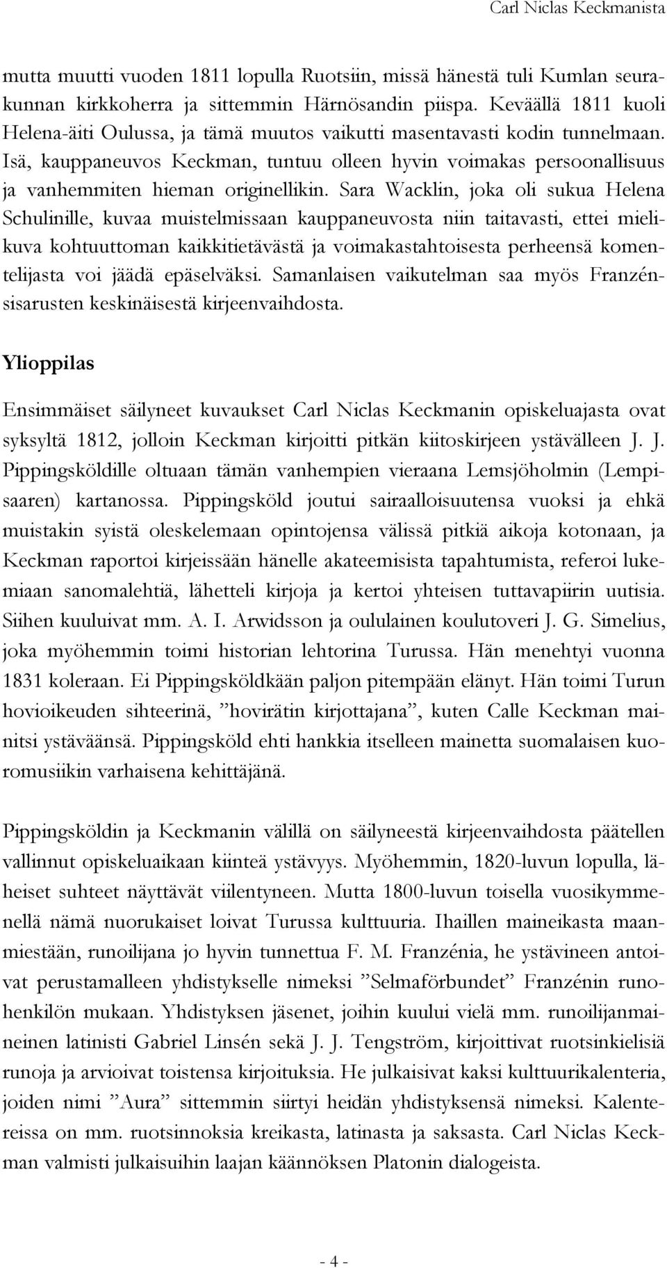 Isä, kauppaneuvos Keckman, tuntuu olleen hyvin voimakas persoonallisuus ja vanhemmiten hieman originellikin.