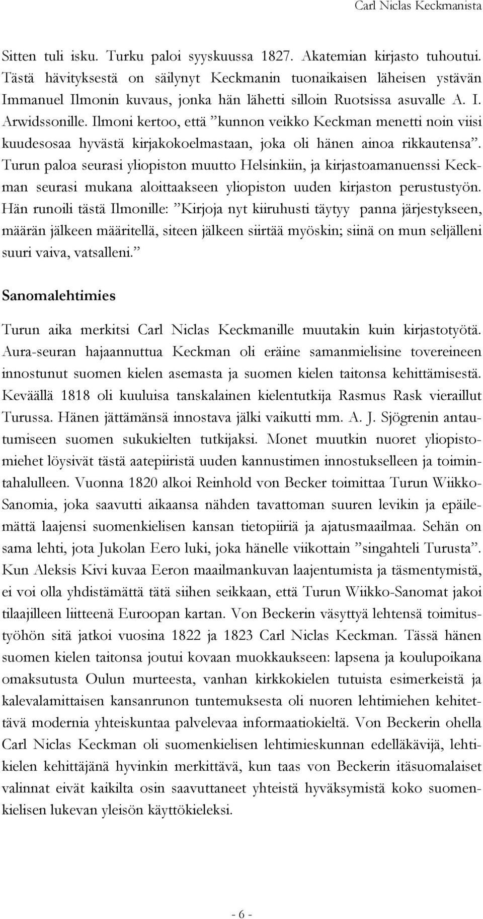 Ilmoni kertoo, että kunnon veikko Keckman menetti noin viisi kuudesosaa hyvästä kirjakokoelmastaan, joka oli hänen ainoa rikkautensa.