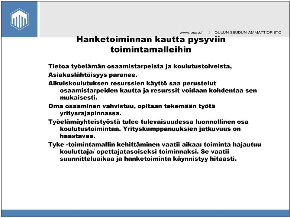 Oma osaaminen vahvistuu, opitaan tekemään työtä yritysrajapinnassa. Työelämäyhteistyöstä tulee tulevaisuudessa luonnollinen osa koulutustoimintaa.