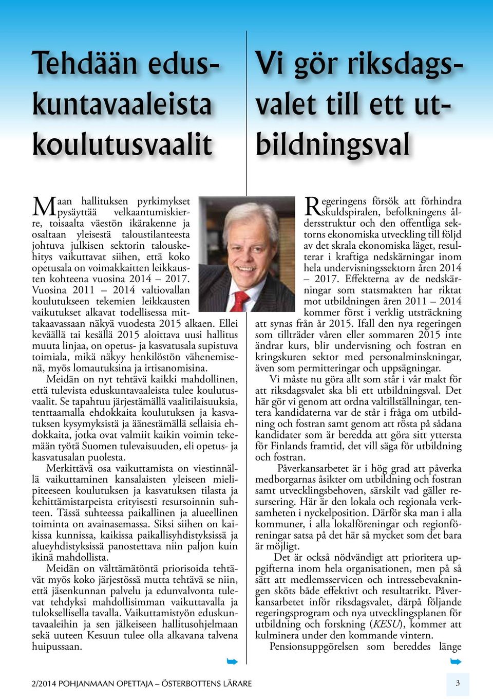 Vuosina 2011 2014 valtiovallan koulutukseen tekemien leikkausten vaikutukset alkavat todellisessa mittakaavassaan näkyä vuodesta 2015 alkaen.