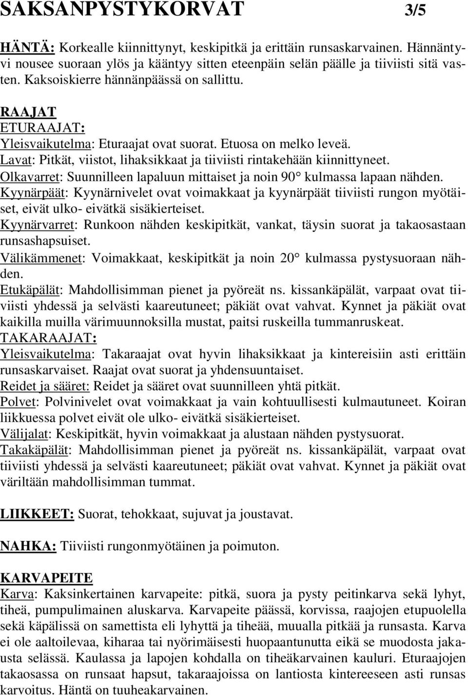 Olkavarret: Suunnilleen lapaluun mittaiset ja noin 90 kulmassa lapaan nähden. Kyynärpäät: Kyynärnivelet ovat voimakkaat ja kyynärpäät tiiviisti rungon myötäiset, eivät ulko- eivätkä sisäkierteiset.