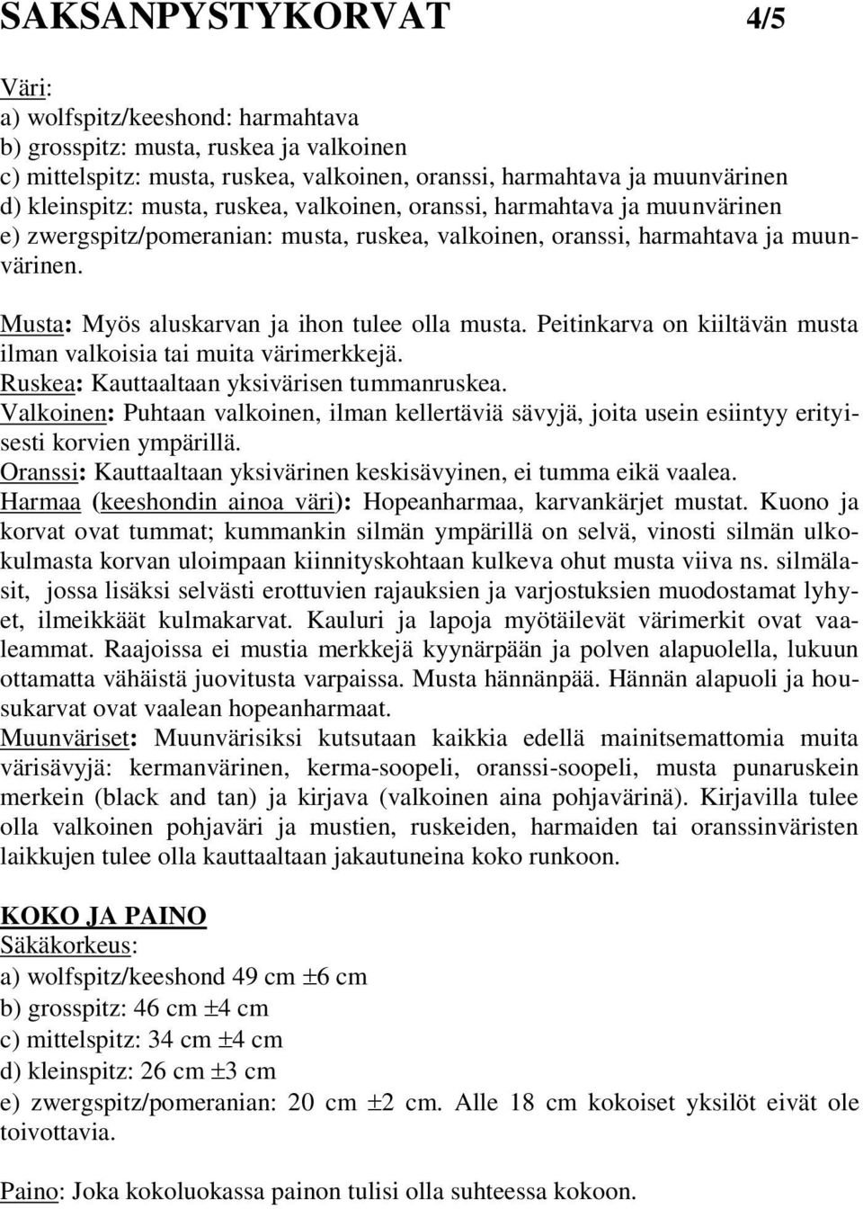 Peitinkarva on kiiltävän musta ilman valkoisia tai muita värimerkkejä. Ruskea: Kauttaaltaan yksivärisen tummanruskea.