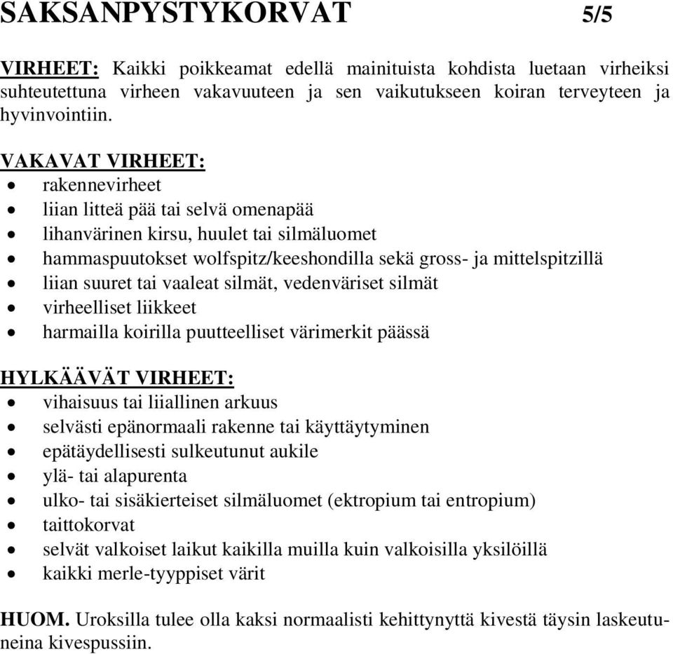 vaaleat silmät, vedenväriset silmät virheelliset liikkeet harmailla koirilla puutteelliset värimerkit päässä HYLKÄÄVÄT VIRHEET: vihaisuus tai liiallinen arkuus selvästi epänormaali rakenne tai