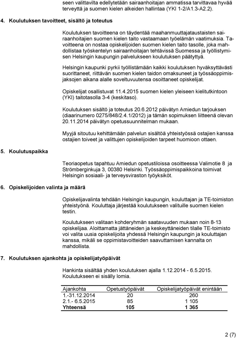 Koulutuksen tavoitteena on täydentää maahanmuuttajataustaisten sairaanhoitajien suomen kielen taito vastaamaan työelämän vaatimuksia.