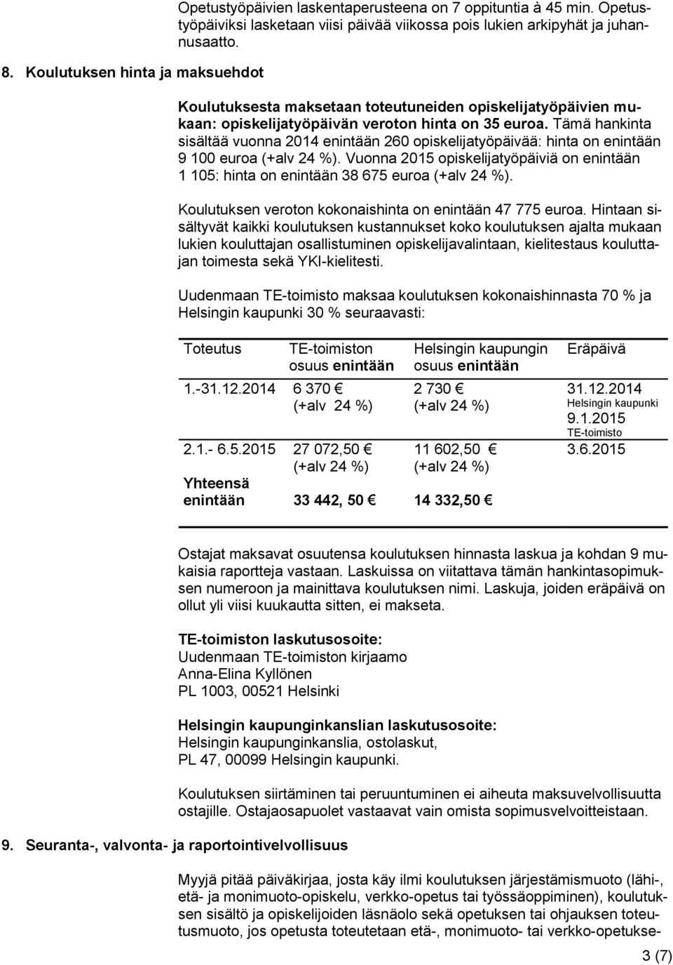 Tämä hankinta sisältää vuonna 2014 enintään 260 opiskelijatyöpäivää: hinta on enintään 9 100 euroa. Vuonna 2015 opiskelijatyöpäiviä on enintään 1 105: hinta on enintään 38 675 euroa.