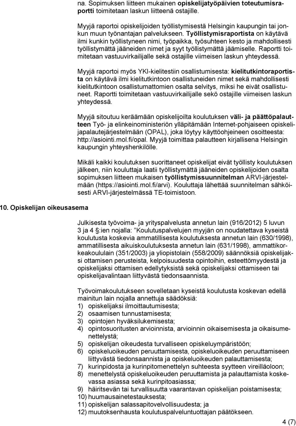 Työllistymisraportista on käytävä ilmi kunkin työllistyneen nimi, työpaikka, työsuhteen kesto ja mahdollisesti työllistymättä jääneiden nimet ja syyt työllistymättä jäämiselle.