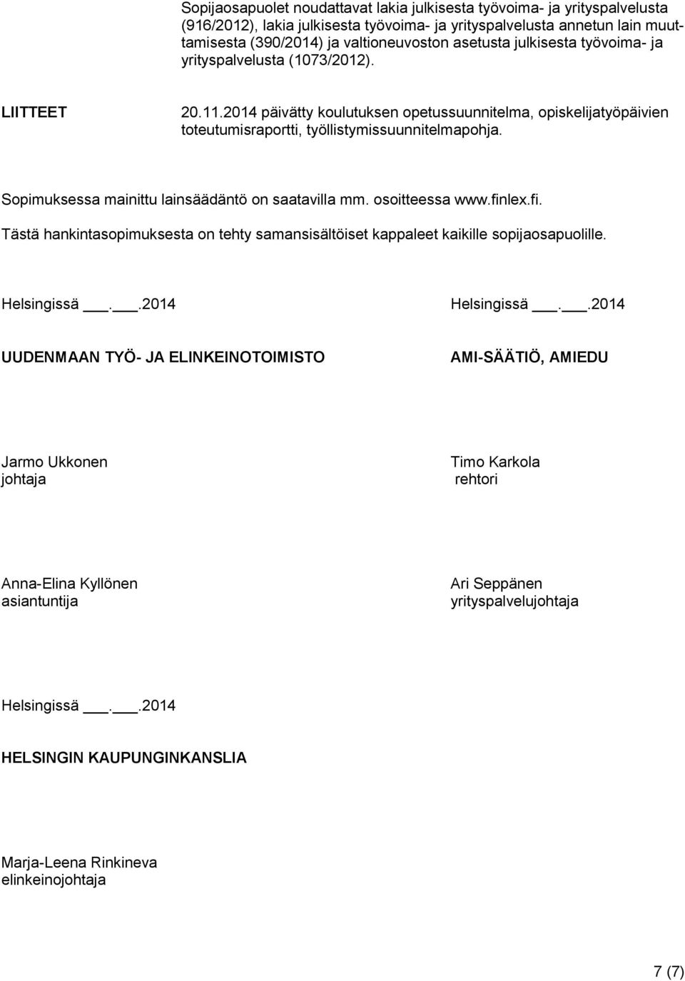 Sopimuksessa mainittu lainsäädäntö on saatavilla mm. osoitteessa www.finlex.fi. Tästä hankintasopimuksesta on tehty samansisältöiset kappaleet kaikille sopijaosapuolille. Helsingissä..2014 Helsingissä.