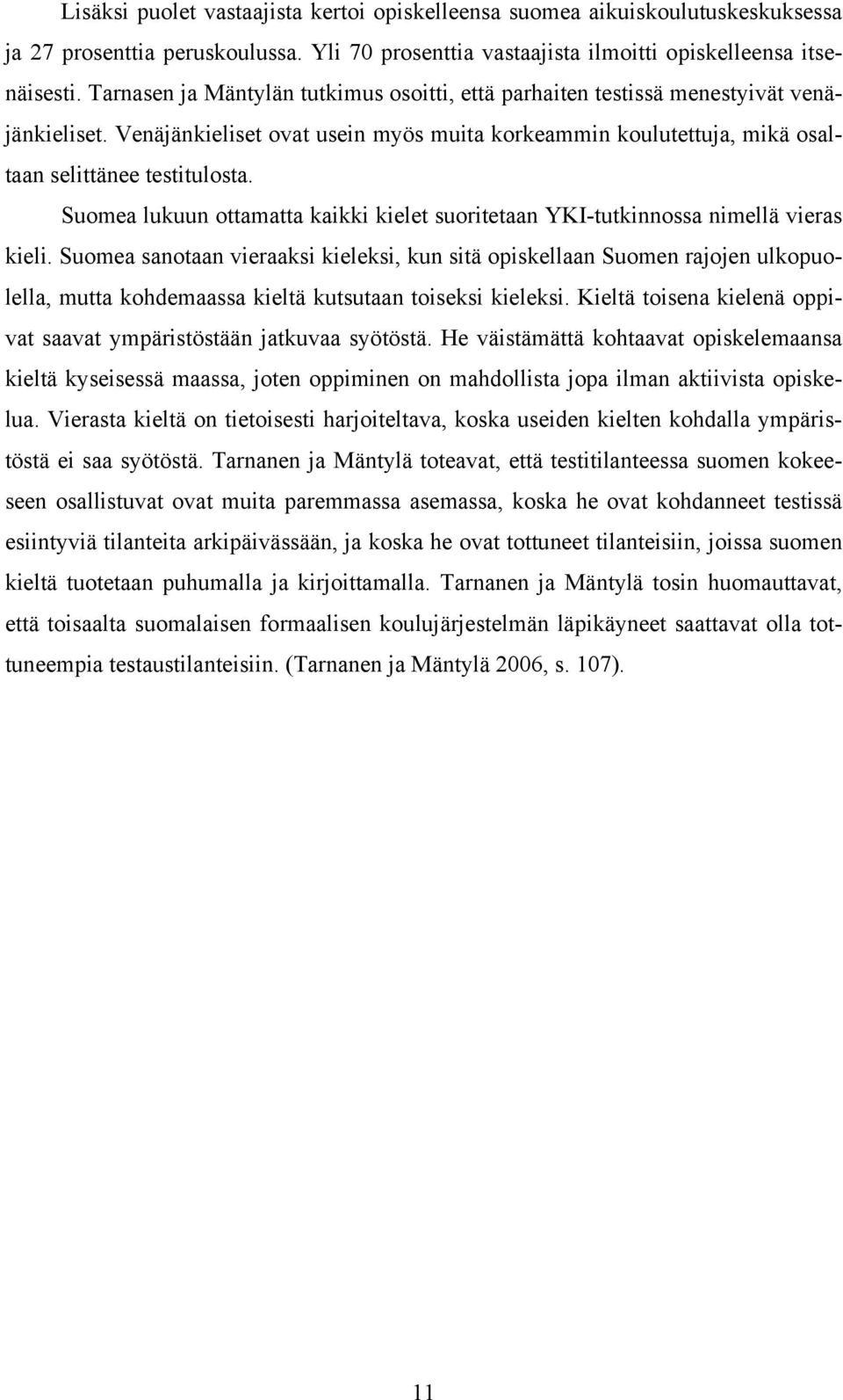 Suomea lukuun ottamatta kaikki kielet suoritetaan YKI-tutkinnossa nimellä vieras kieli.