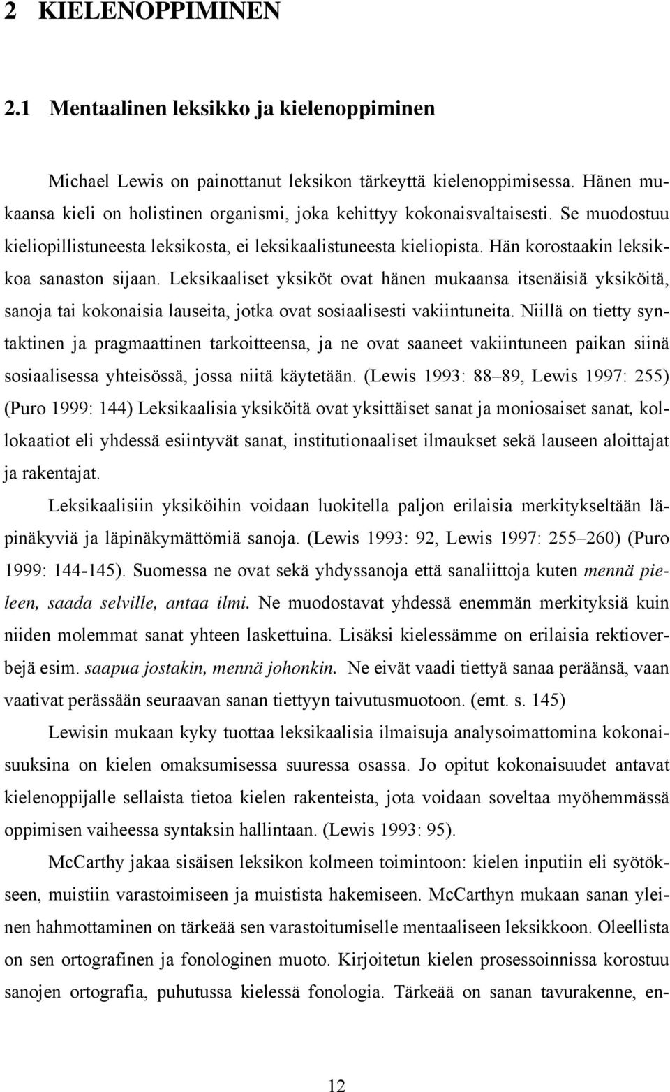 Hän korostaakin leksikkoa sanaston sijaan. Leksikaaliset yksiköt ovat hänen mukaansa itsenäisiä yksiköitä, sanoja tai kokonaisia lauseita, jotka ovat sosiaalisesti vakiintuneita.