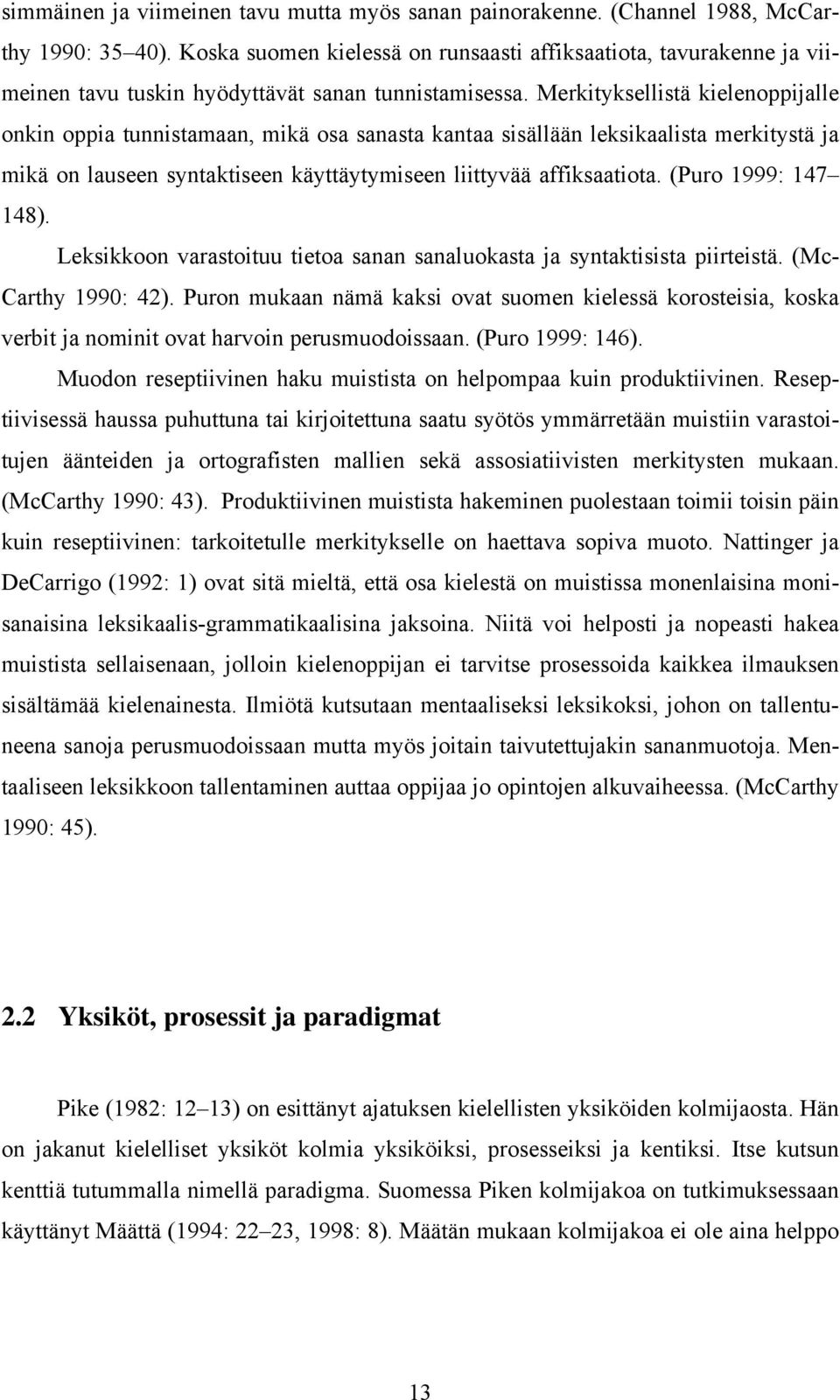 Merkityksellistä kielenoppijalle onkin oppia tunnistamaan, mikä osa sanasta kantaa sisällään leksikaalista merkitystä ja mikä on lauseen syntaktiseen käyttäytymiseen liittyvää affiksaatiota.