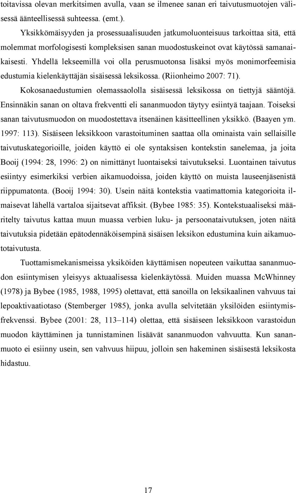 Yhdellä lekseemillä voi olla perusmuotonsa lisäksi myös monimorfeemisia edustumia kielenkäyttäjän sisäisessä leksikossa. (Riionheimo 2007: 71).