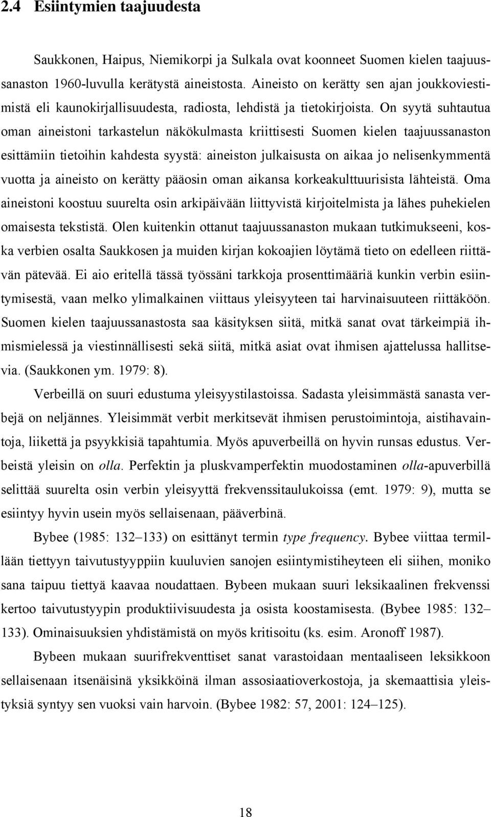 On syytä suhtautua oman aineistoni tarkastelun näkökulmasta kriittisesti Suomen kielen taajuussanaston esittämiin tietoihin kahdesta syystä: aineiston julkaisusta on aikaa jo nelisenkymmentä vuotta