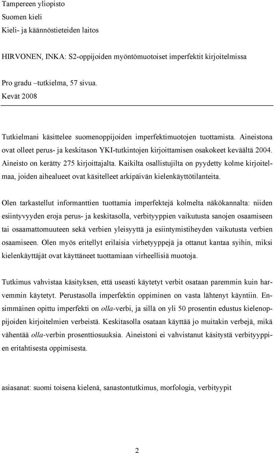 Aineisto on kerätty 275 kirjoittajalta. Kaikilta osallistujilta on pyydetty kolme kirjoitelmaa, joiden aihealueet ovat käsitelleet arkipäivän kielenkäyttötilanteita.