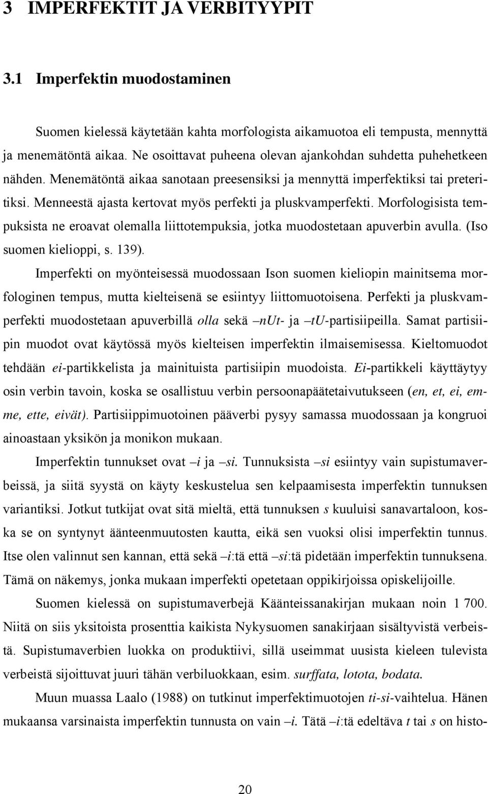 Menneestä ajasta kertovat myös perfekti ja pluskvamperfekti. Morfologisista tempuksista ne eroavat olemalla liittotempuksia, jotka muodostetaan apuverbin avulla. (Iso suomen kielioppi, s. 139).