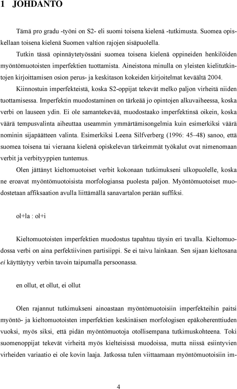 Aineistona minulla on yleisten kielitutkintojen kirjoittamisen osion perus- ja keskitason kokeiden kirjoitelmat keväältä 2004.