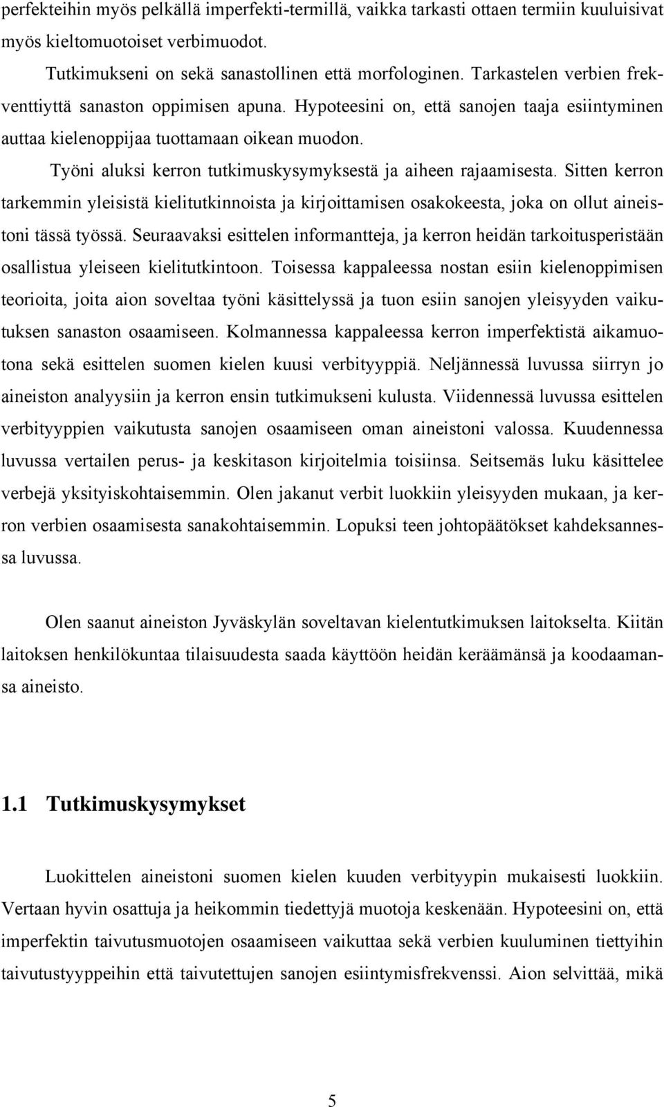 Työni aluksi kerron tutkimuskysymyksestä ja aiheen rajaamisesta. Sitten kerron tarkemmin yleisistä kielitutkinnoista ja kirjoittamisen osakokeesta, joka on ollut aineistoni tässä työssä.