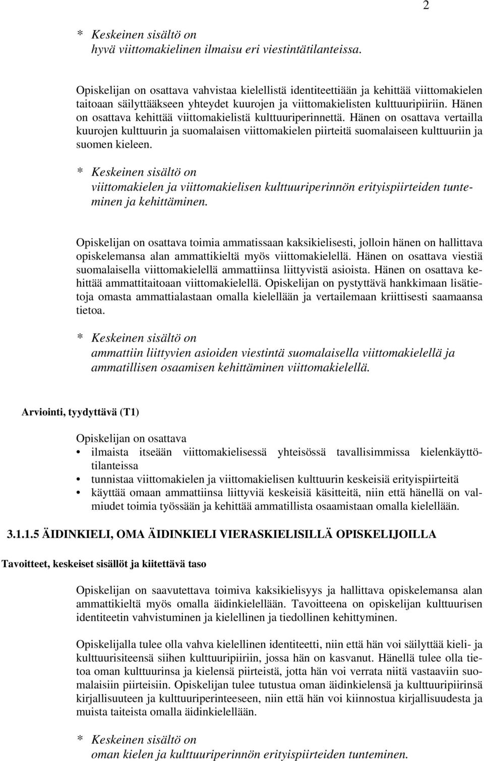 Hänen on osattava kehittää viittomakielistä kulttuuriperinnettä. Hänen on osattava vertailla kuurojen kulttuurin ja suomalaisen viittomakielen piirteitä suomalaiseen kulttuuriin ja suomen kieleen.