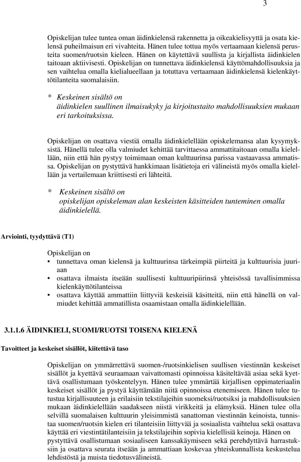 Opiskelijan on tunnettava äidinkielensä käyttömahdollisuuksia ja sen vaihtelua omalla kielialueellaan ja totuttava vertaamaan äidinkielensä kielenkäyttötilanteita suomalaisiin.