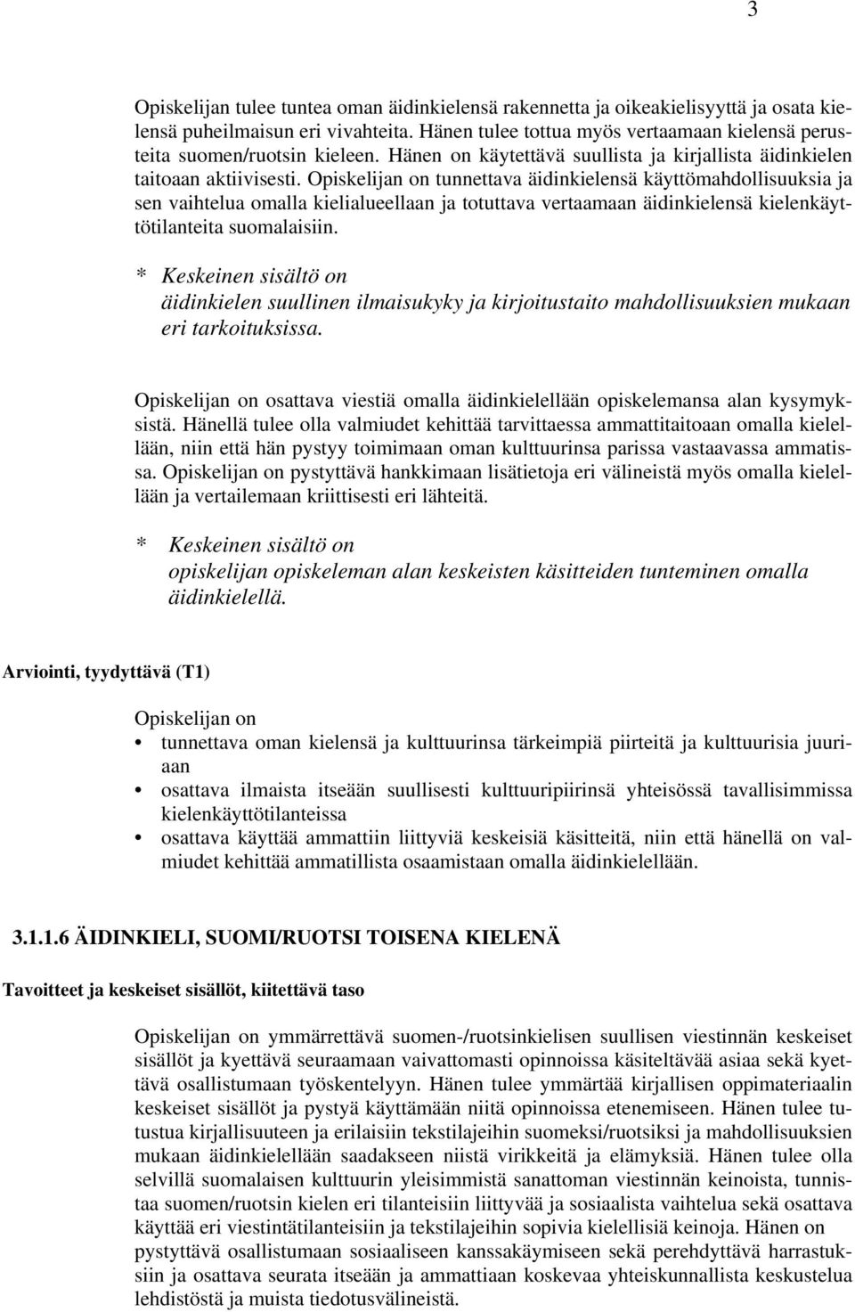 Opiskelijan on tunnettava äidinkielensä käyttömahdollisuuksia ja sen vaihtelua omalla kielialueellaan ja totuttava vertaamaan äidinkielensä kielenkäyttötilanteita suomalaisiin.