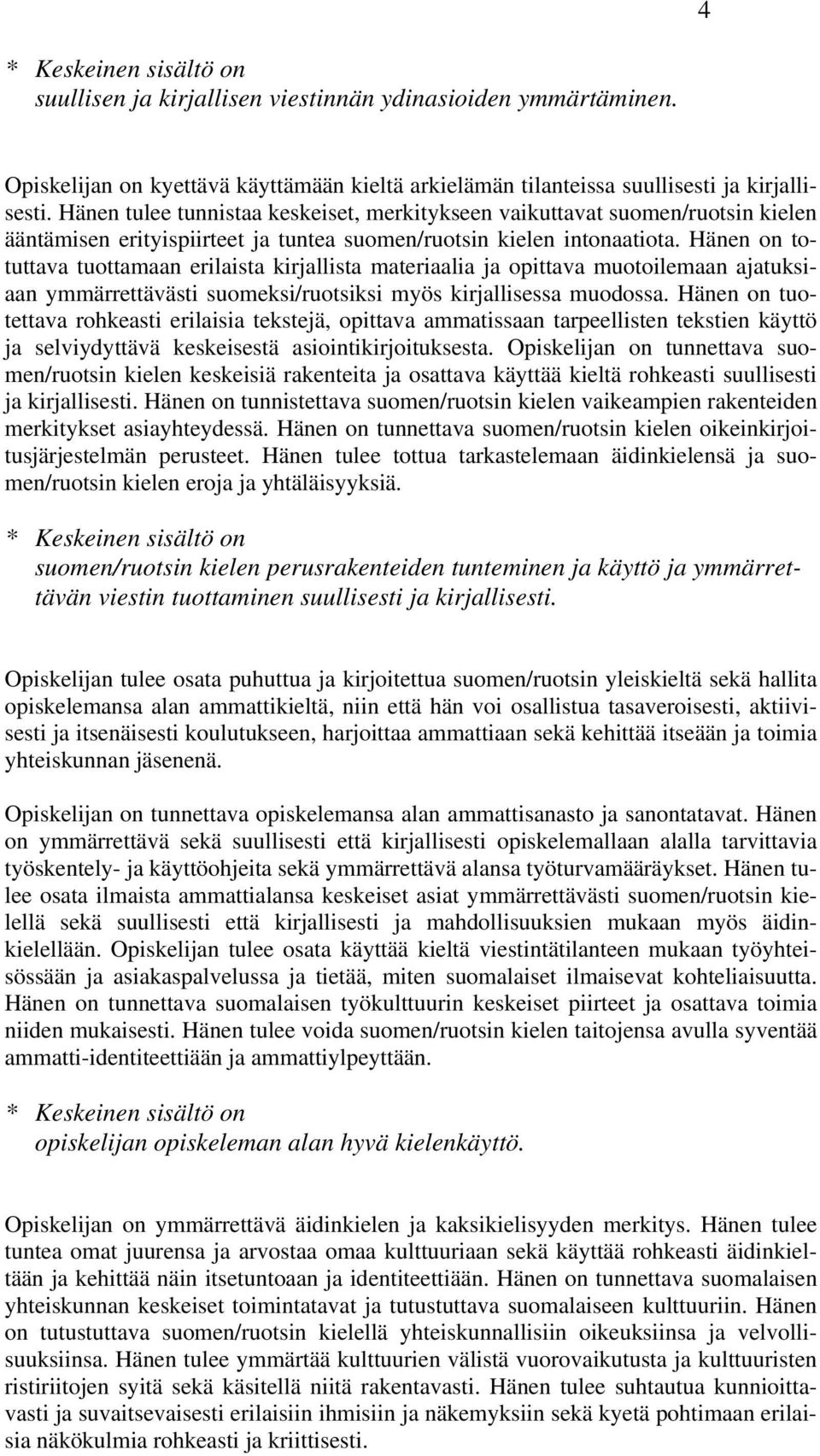 Hänen on totuttava tuottamaan erilaista kirjallista materiaalia ja opittava muotoilemaan ajatuksiaan ymmärrettävästi suomeksi/ruotsiksi myös kirjallisessa muodossa.
