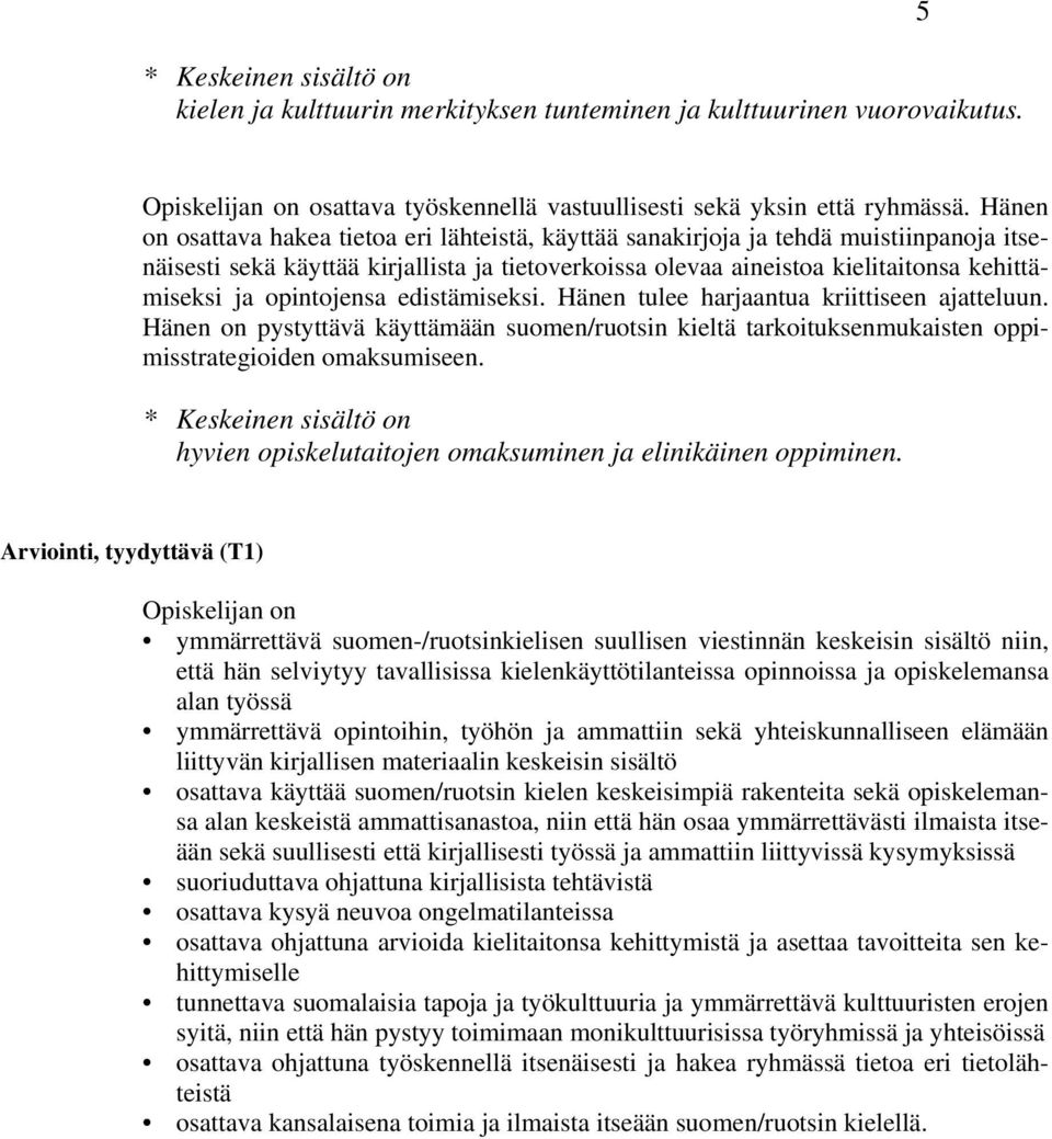 opintojensa edistämiseksi. Hänen tulee harjaantua kriittiseen ajatteluun. Hänen on pystyttävä käyttämään suomen/ruotsin kieltä tarkoituksenmukaisten oppimisstrategioiden omaksumiseen.