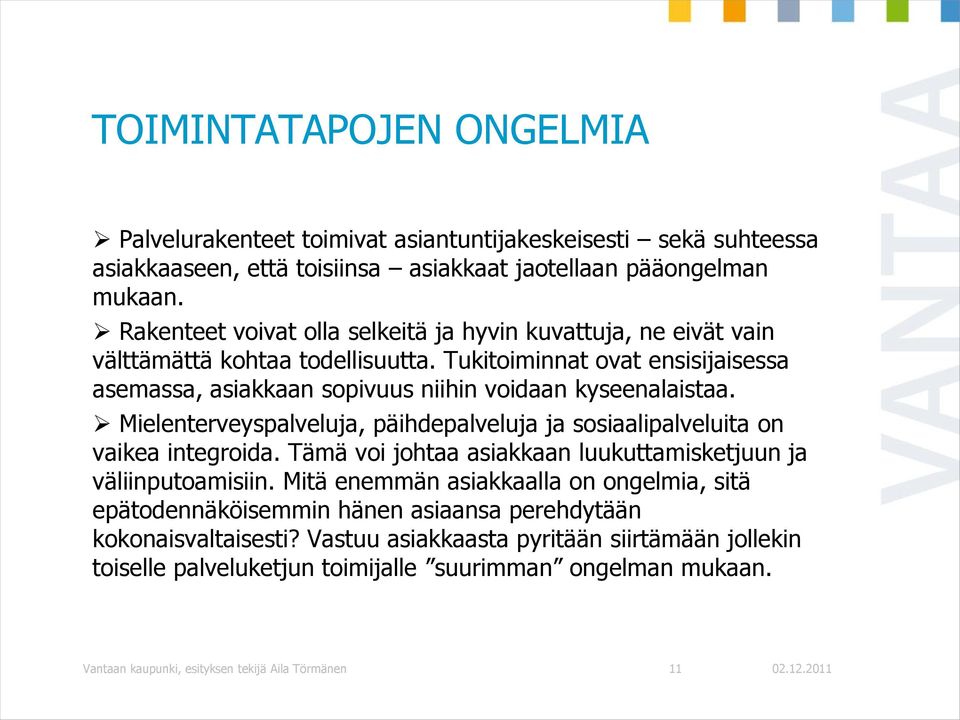 Mielenterveyspalveluja, päihdepalveluja ja sosiaalipalveluita on vaikea integroida. Tämä voi johtaa asiakkaan luukuttamisketjuun ja väliinputoamisiin.