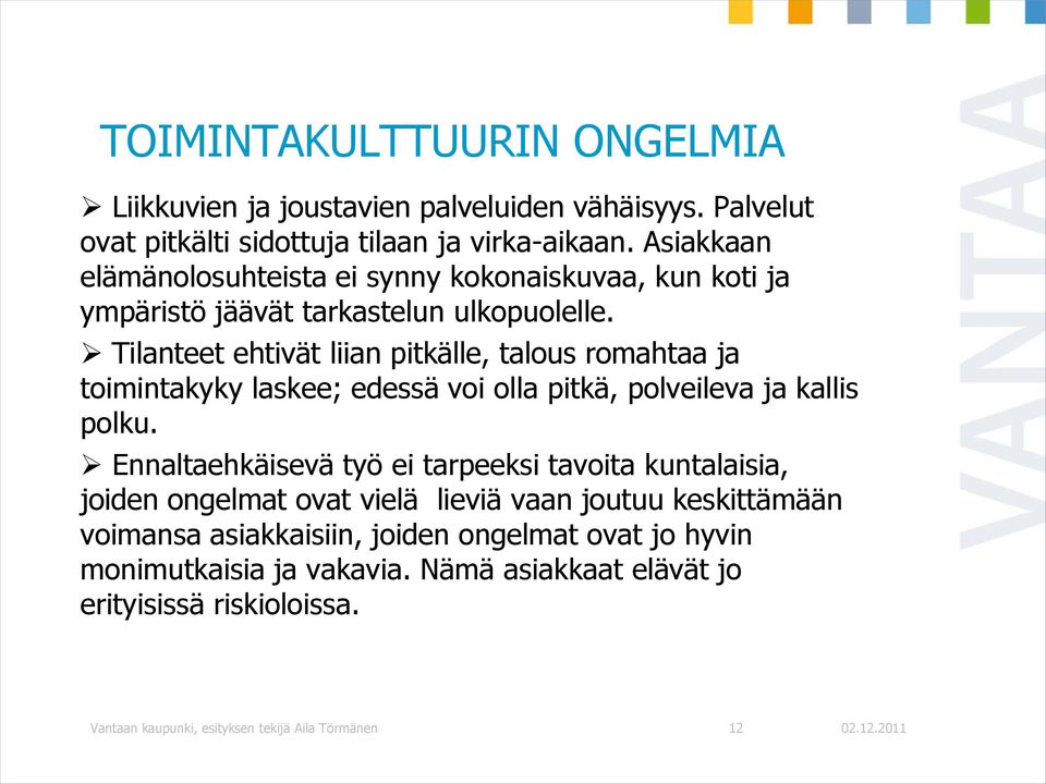 Tilanteet ehtivät liian pitkälle, talous romahtaa ja toimintakyky laskee; edessä voi olla pitkä, polveileva ja kallis polku.