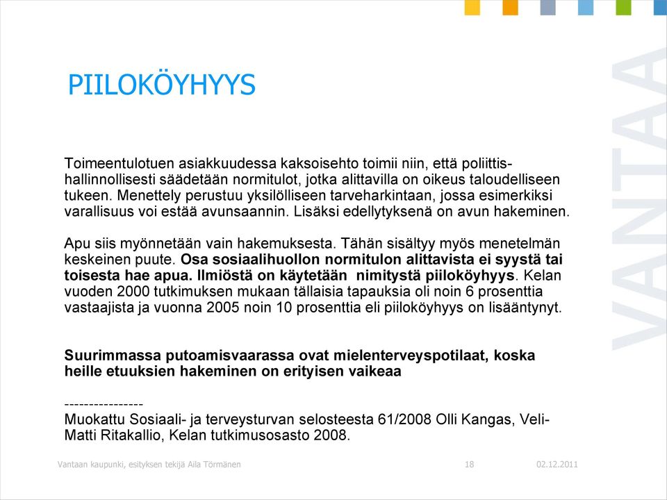 Tähän sisältyy myös menetelmän keskeinen puute. Osa sosiaalihuollon normitulon alittavista ei syystä tai toisesta hae apua. Ilmiöstä on käytetään nimitystä piiloköyhyys.