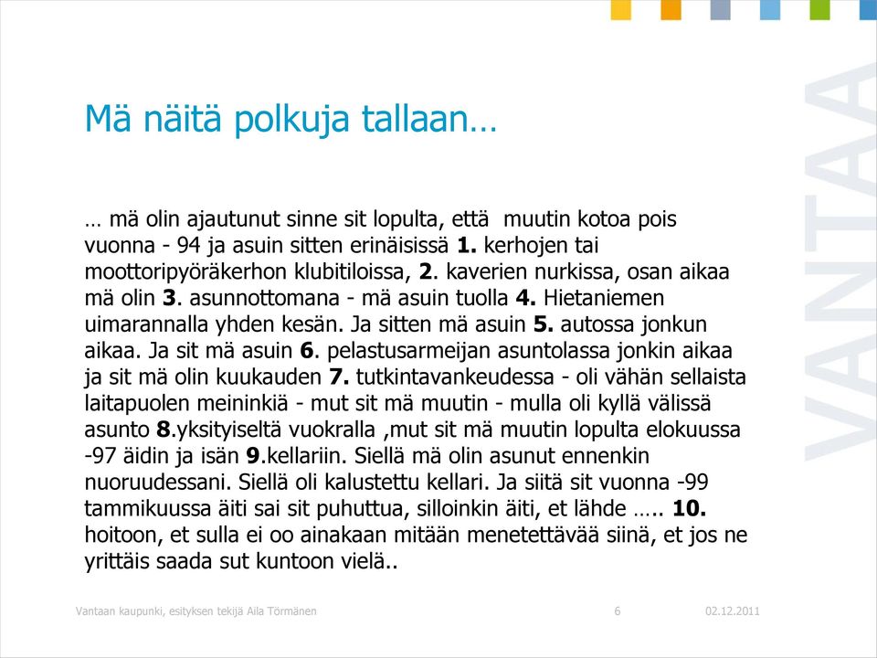 pelastusarmeijan asuntolassa jonkin aikaa ja sit mä olin kuukauden 7. tutkintavankeudessa - oli vähän sellaista laitapuolen meininkiä - mut sit mä muutin - mulla oli kyllä välissä asunto 8.