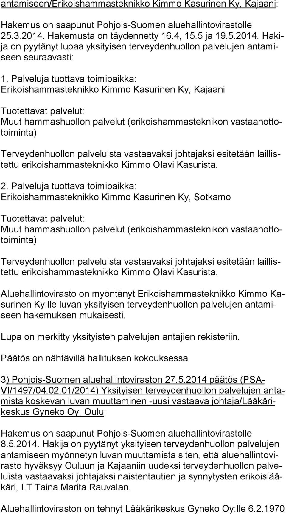 Palveluja tuottava toimipaikka: Erikoishammasteknikko Kimmo Kasurinen Ky, Kajaani Muut hammashuollon palvelut (erikoishammasteknikon vas taan ot totoi min ta) Terveydenhuollon palveluista vastaavaksi