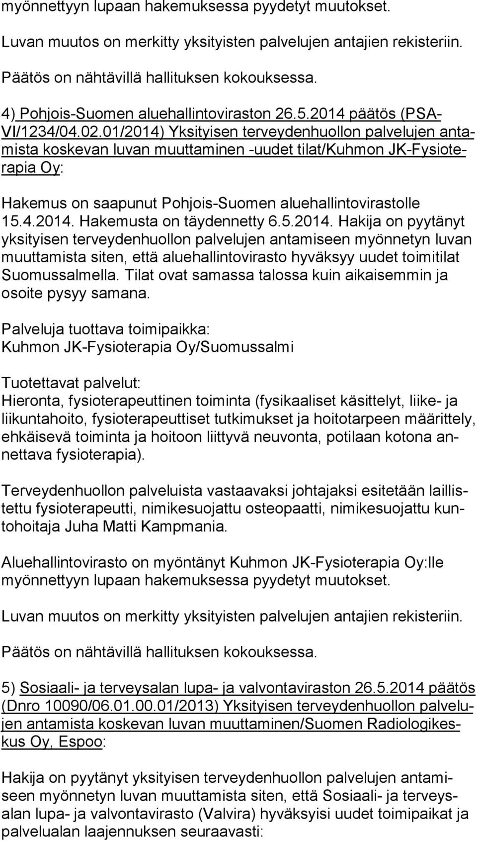 01/2014) Yksityisen terveydenhuollon palvelujen an tamis ta koskevan luvan muuttaminen -uudet tilat/kuhmon JK-Fy siotera pia Oy: Hakemus on saapunut Pohjois-Suomen aluehallintovirastolle 15.4.2014. Hakemusta on täydennetty 6.