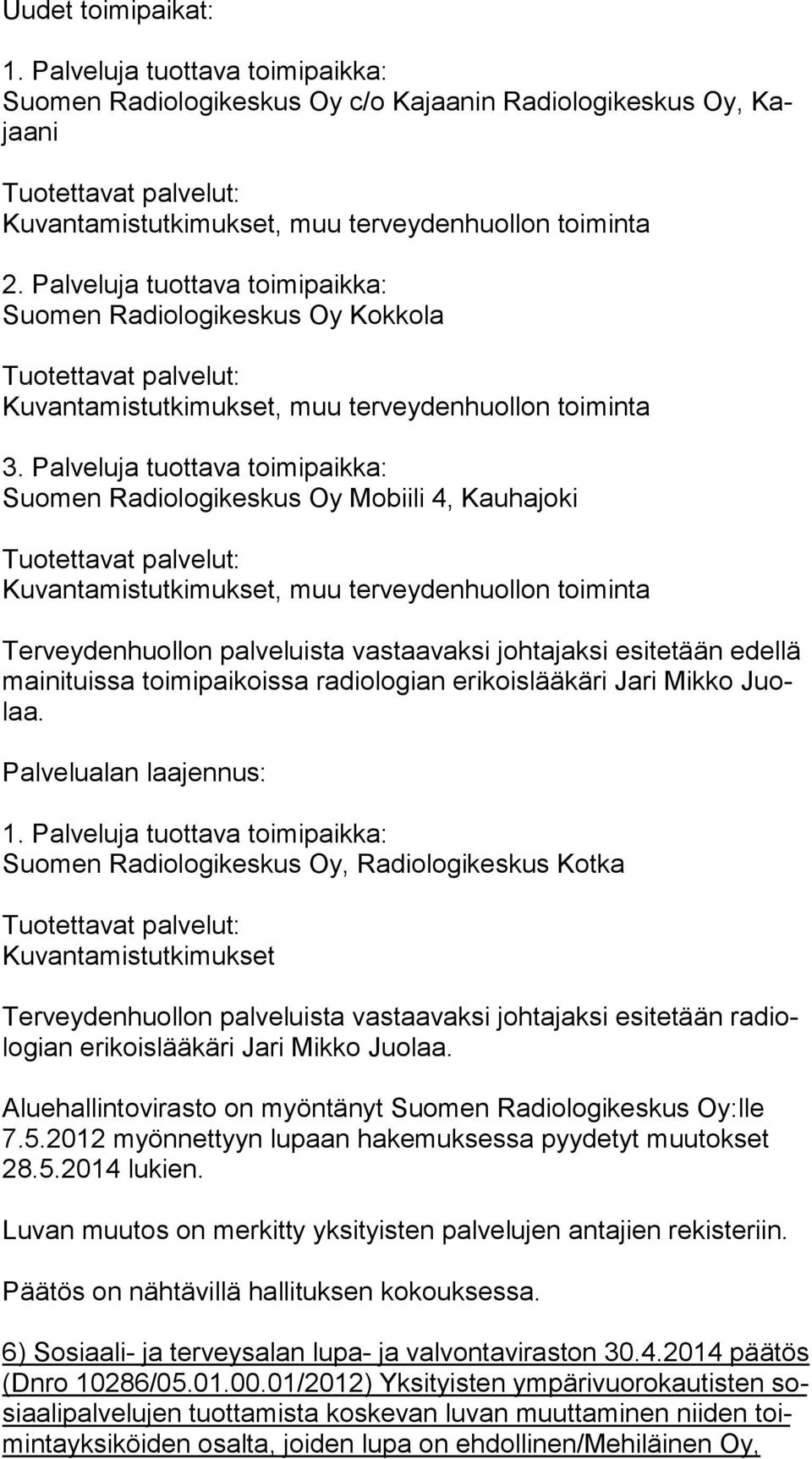 Palveluja tuottava toimipaikka: Suomen Radiologikeskus Oy Mobiili 4, Kauhajoki Kuvantamistutkimukset, muu terveydenhuollon toiminta Terveydenhuollon palveluista vastaavaksi johtajaksi esitetään