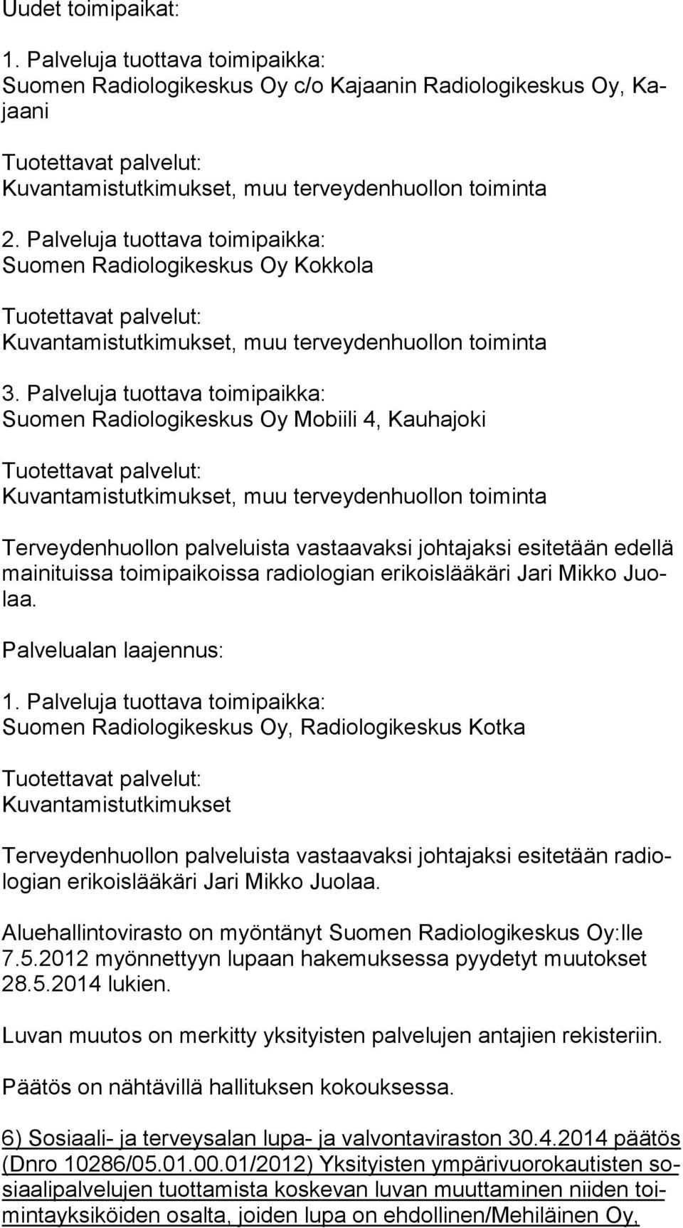 Palveluja tuottava toimipaikka: Suomen Radiologikeskus Oy Mobiili 4, Kauhajoki Kuvantamistutkimukset, muu terveydenhuollon toiminta Terveydenhuollon palveluista vastaavaksi johtajaksi esitetään