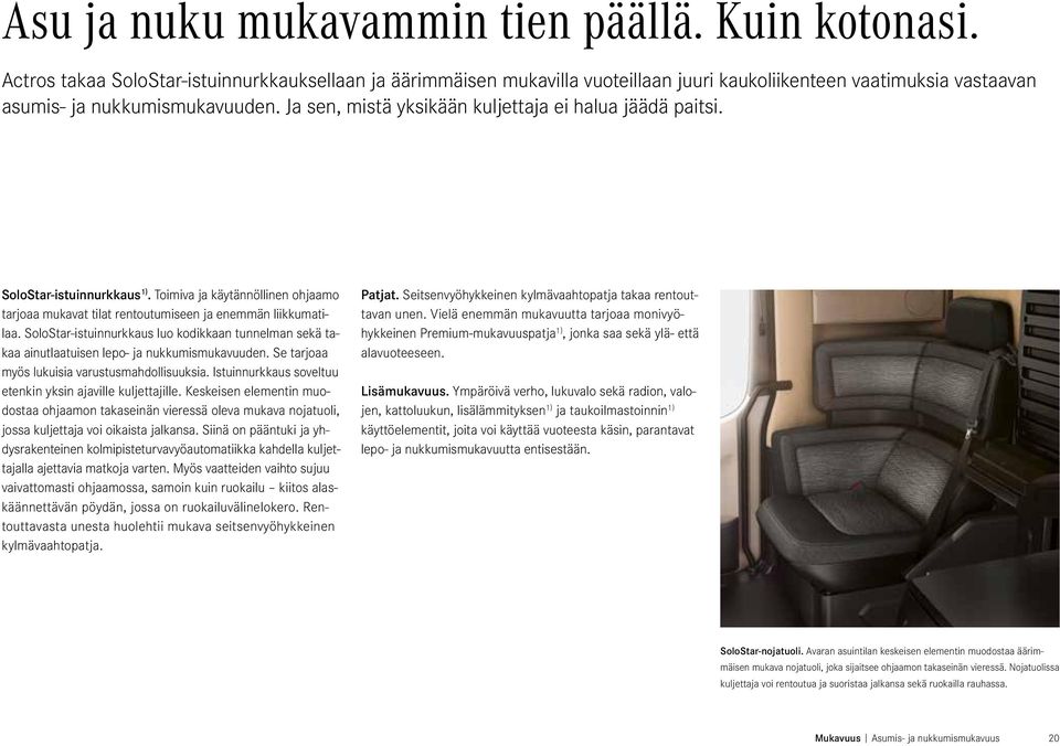 Ja sen, mistä yksikään kuljettaja ei halua jäädä paitsi. SoloStar-istuinnurkkaus 1). Toimiva ja käytännöllinen ohjaamo tarjoaa mukavat tilat rentoutumiseen ja enemmän liikkumatilaa.