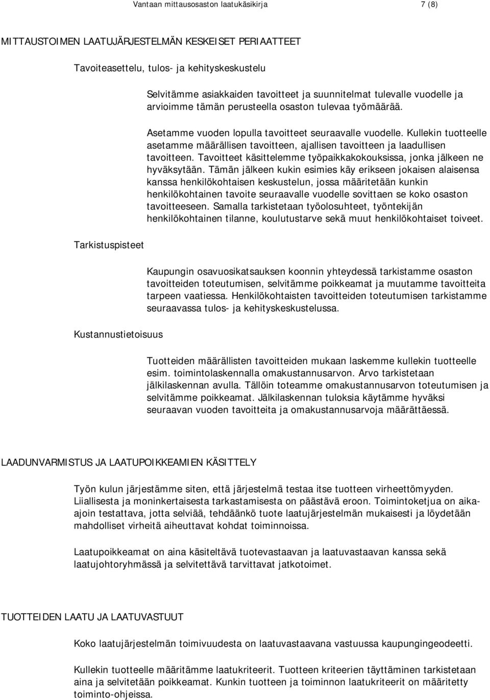 Kullekin tuotteelle asetamme määrällisen tavoitteen, ajallisen tavoitteen ja laadullisen tavoitteen. Tavoitteet käsittelemme työpaikkakokouksissa, jonka jälkeen ne hyväksytään.