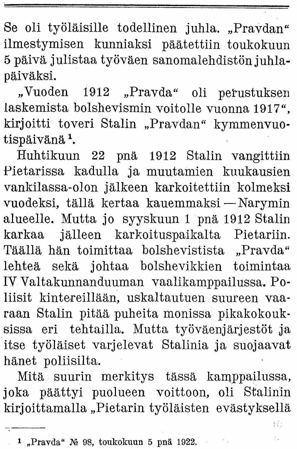 Huhtikuun 22 pnä 1912 Stalin vangittiin Pietarissa kadulla ja muutamien kuukausien vankilassa-olon jälkeen karkoitettiin kolmeksi vuodeksi, tällä kertaa kauemmaksi - Narymin alueelle.