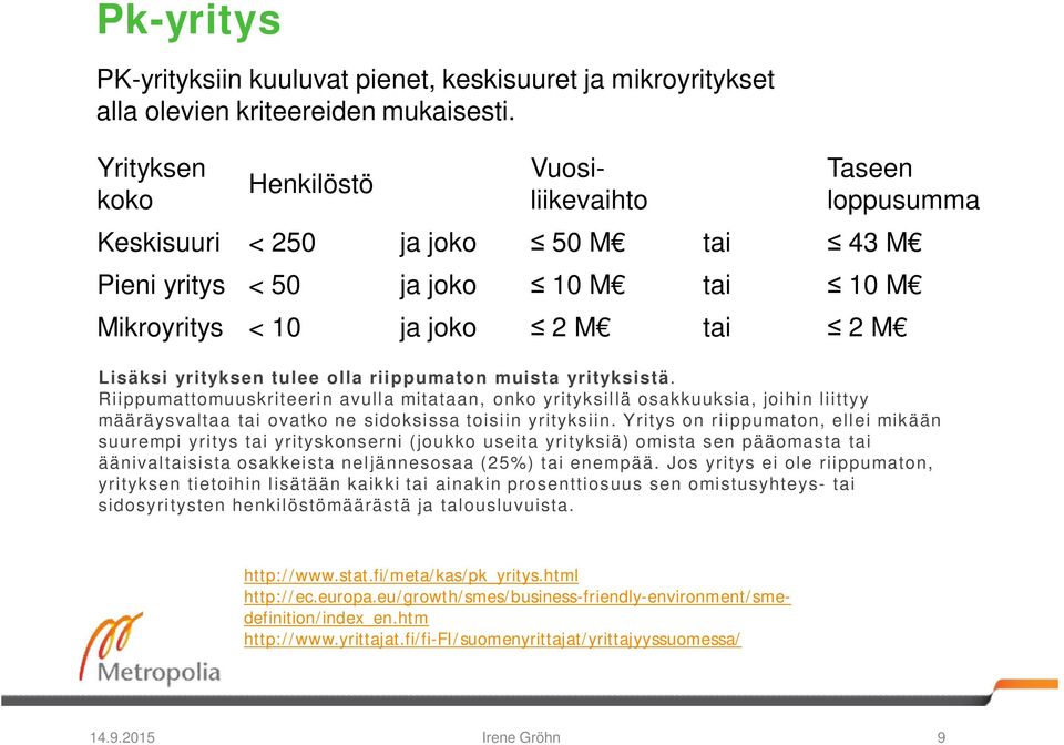 tulee olla riippumaton muista yrityksistä. Riippumattomuuskriteerin avulla mitataan, onko yrityksillä osakkuuksia, joihin liittyy määräysvaltaa tai ovatko ne sidoksissa toisiin yrityksiin.